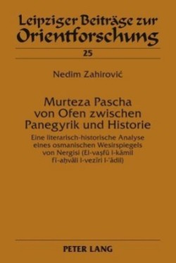 Murteza Pascha Von Ofen Zwischen Panegyrik Und Historie Eine Literarisch-Historische Analyse Eines Osmanischen Wesirspiegels Von Nergisi (El-Va&#7779;fue L-K&#257;mil F&#299;-A&#7717;v&#257;li L-Vez&#299;ri L-'&#257;dil)