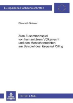 Zum Zusammenspiel Von Humanitaerem Voelkerrecht Und Den Menschenrechten Am Beispiel Des «Targeted Killing»