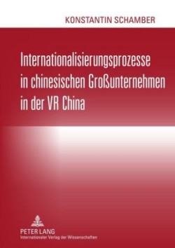 Internationalisierungsprozesse in Chinesischen Großunternehmen in Der VR China