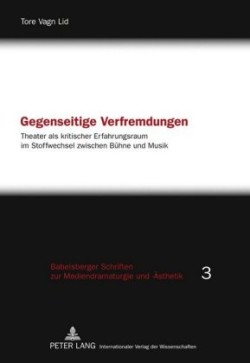 Gegenseitige Verfremdungen Theater ALS Kritischer Erfahrungsraum Im Stoffwechsel Zwischen Buehne Und Musik