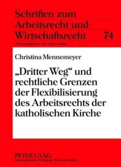 «Dritter Weg» Und Rechtliche Grenzen Der Flexibilisierung Des Arbeitsrechts Der Katholischen Kirche