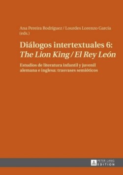 Di�logos intertextuales 6 The Lion King / El Rey Leon: Estudios de literatura infantil y juvenil alemana e inglesa: trasvases semioticos