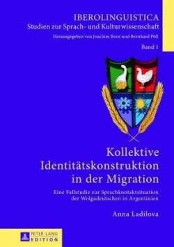 Kollektive Identitaetskonstruktion in Der Migration Eine Fallstudie Zur Sprachkontaktsituation Der Wolgadeutschen in Argentinien