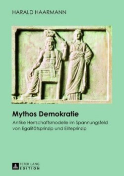 Mythos Demokratie Antike Herrschaftsmodelle im Spannungsfeld von Egalitaetsprinzip und Eliteprinzip