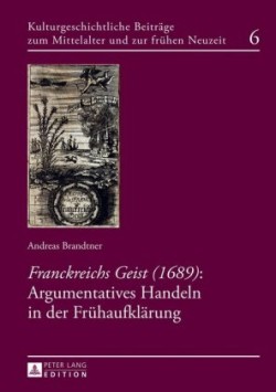 Franckreichs Geist (1689) Argumentatives Handeln in der Fruehaufklaerung