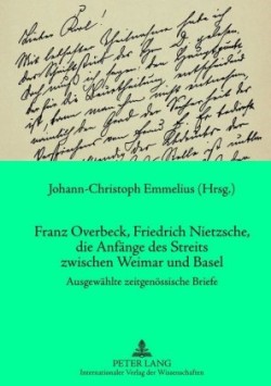 Franz Overbeck, Friedrich Nietzsche, Die Anfaenge Des Streits Zwischen Weimar Und Basel