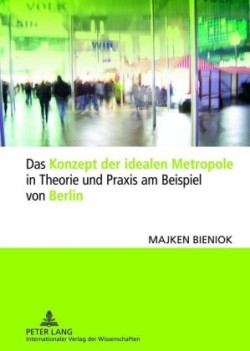 Konzept Der Idealen Metropole in Theorie Und Praxis Am Beispiel Von Berlin