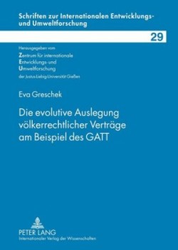 Die Evolutive Auslegung Voelkerrechtlicher Vertraege Am Beispiel Des GATT