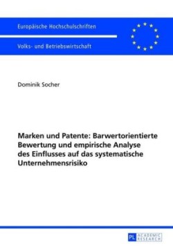 Marken Und Patente: Barwertorientierte Bewertung Und Empirische Analyse Des Einflusses Auf Das Systematische Unternehmensrisiko