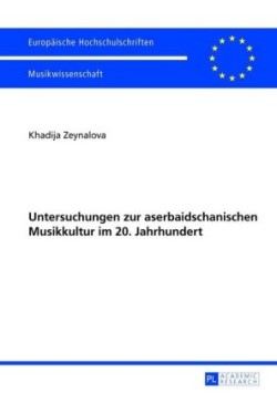 Untersuchungen Zur Aserbaidschanischen Musikkultur Im 20. Jahrhundert