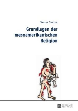 Grundlagen Der Mesoamerikanischen Religion