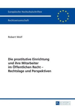 prostitutive Einrichtung und ihre Mitarbeiter im Oeffentlichen Recht - Rechtslage und Perspektiven