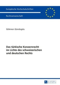 Das Tuerkische Konzernrecht Im Lichte Des Schweizerischen Und Deutschen Rechts