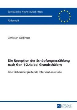 Rezeption der Schoepfungserzaehlung nach Gen 1-2,4a bei Grundschuelern Eine faecheruebergreifende Interventionsstudie