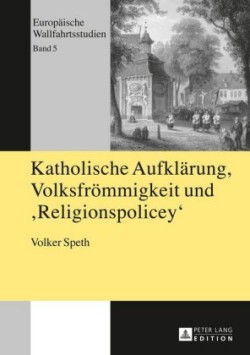 Katholische Aufklaerung, Volksfroemmigkeit Und Religionspolicey