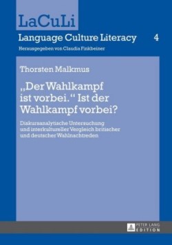 «Der Wahlkampf Ist Vorbei.» Ist Der Wahlkampf Vorbei? Diskursanalytische Untersuchung Und Interkultureller Vergleich Britischer Und Deutscher Wahlnachtreden