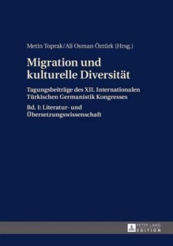 Migration und kulturelle Diversitaet Tagungsbeitraege des XII. Internationalen Tuerkischen Germanistik Kongresses- Bd. I: Literatur- und Uebersetzungswissenschaft