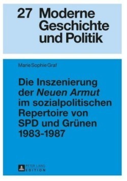 Inszenierung Der «Neuen Armut» Im Sozialpolitischen Repertoire Von SPD Und Gruenen 1983-1987