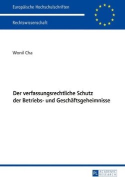 verfassungsrechtliche Schutz der Betriebs- und Geschaeftsgeheimnisse