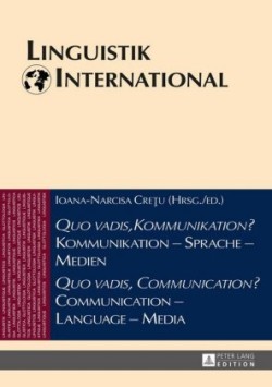 Quo vadis, Kommunikation? Kommunikation - Sprache - Medien / Quo vadis, Communication? Communication - Language - Media Akten des 46. Linguistischen Kolloquiums in Sibiu 2011 / Proceedings of the 46th Linguistics Colloquium, Sibiu 2011