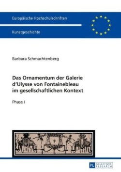 Das Ornamentum Der Galerie Dʼulysse Von Fontainebleau Im Gesellschaftlichen Kontext