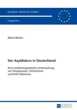 Asyldiskurs in Deutschland Eine medienlinguistische Untersuchung von Pressetexten, Onlineforen und Polit-Talkshows