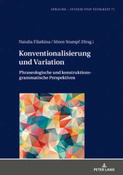 Konventionalisierung und Variation Phraseologische und konstruktionsgrammatische Perspektiven