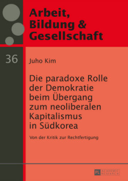 paradoxe Rolle der Demokratie beim Uebergang zum neoliberalen Kapitalismus in Suedkorea