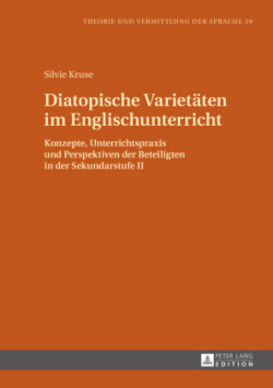 Diatopische Varietaeten im Englischunterricht Konzepte, Unterrichtspraxis und Perspektiven der Beteiligten in der Sekundarstufe II