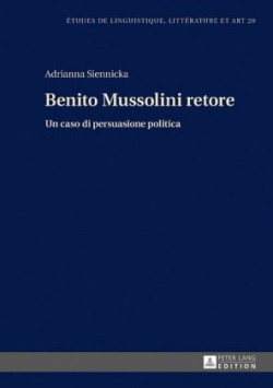 Benito Mussolini retore Un caso di persuasione politica
