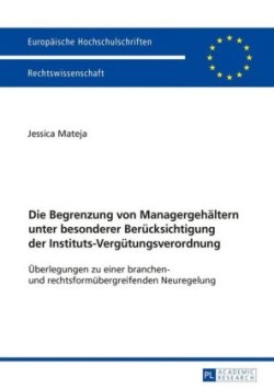 Begrenzung von Managergehaeltern unter besonderer Beruecksichtigung der Instituts-Verguetungsverordnung