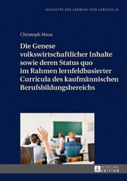 Genese volkswirtschaftlicher Inhalte sowie deren Status quo im Rahmen lernfeldbasierter Curricula des kaufmaennischen Berufsbildungsbereichs