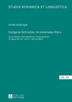 Indigene Schreiber im kolonialen Peru Zur juristisch-administrativen Textproduktion im Jauja-Tal (16. und 17. Jahrhundert)