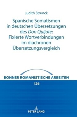 Spanische Somatismen in deutschen Uebersetzungen des Don Quijote Fixierte Wortverbindungen im diachronen Uebersetzungsvergleich