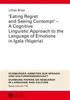 «Eating Regret and Seeing Contempt» – A Cognitive Linguistic Approach to the Language of Emotions in Igala (Nigeria)