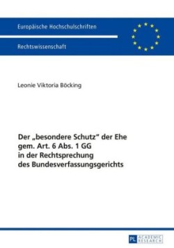 besondere Schutz der Ehe gem. Art. 6 Abs. 1 GG in der Rechtsprechung des Bundesverfassungsgerichts