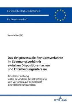 zivilprozessuale Revisionsverfahren im Spannungsverhaeltnis zwischen Dispositionsmaxime und Entscheidungsinteresse