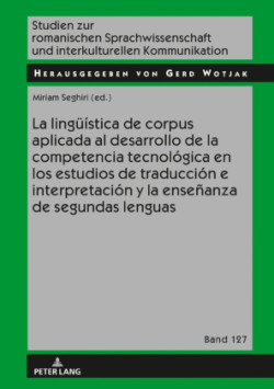 Lingueística de Corpus Aplicada Al Desarrollo de la Competencia Tecnológica En Los Estudios de Traducción E Interpretación Y La Enseñanza de Segundas Lenguas