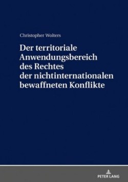 Der Territoriale Anwendungsbereich Des Rechtes Der Nichtinternationalen Bewaffneten Konflikte