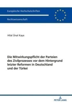Die Mitwirkungspflicht der Parteien des Zivilprozesses vor dem Hintergrund letzter Reformen in Deutschland und der Türkei