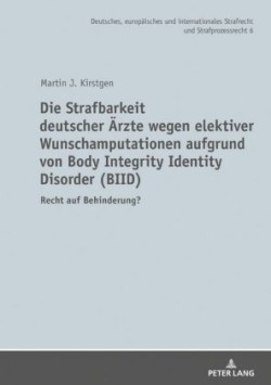 Strafbarkeit deutscher Aerzte wegen elektiver Wunschamputationen aufgrund von Body Integrity Identity Disorder (BIID)