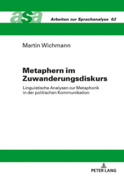 Metaphern im Zuwanderungsdiskurs Linguistische Analysen zur Metaphorik in der politischen Kommunikation