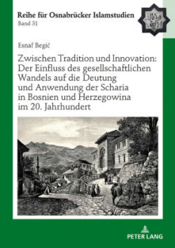 Zwischen Tradition Und Innovation: Der Einfluss Des Gesellschaftlichen Wandels Auf Die Anwendung Der Scharia in Bosnien Und Herzegowina Im 20. Jahrhundert