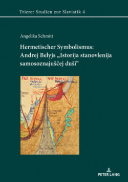 Hermetischer Symbolismus: Andrej Belyjs «Istorija Stanovlenija Samosoznajusčej Dusi»