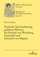 Poetische Vereinnahmung gelehrten Wissens bei Konrad von Wuerzburg, Frauenlob und Heinrich von Muegeln