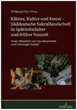 Kloester, Kultur Und Kunst - Sueddeutsche Sakrallandschaft in Spaetmittelalter Und Frueher Neuzeit