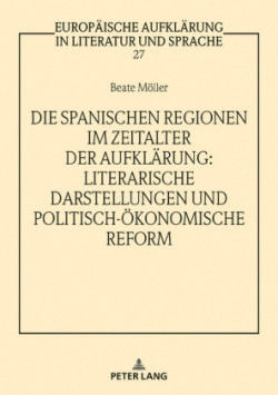 spanischen Regionen im Zeitalter der Aufklaerung - Literarische Darstellungen und politisch-oekonomische Reform