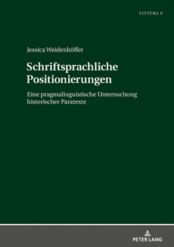 Schriftsprachliche Positionierungen Eine pragmalinguistische Untersuchung historischer Paratexte