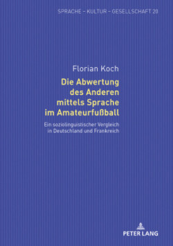 Abwertung des Anderen mittels Sprache im Amateurfußball Ein soziolinguistischer Vergleich in Deutschland und Frankreich