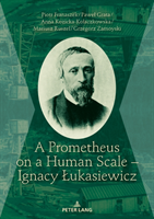 Prometheus on a Human Scale – Ignacy Łukasiewicz